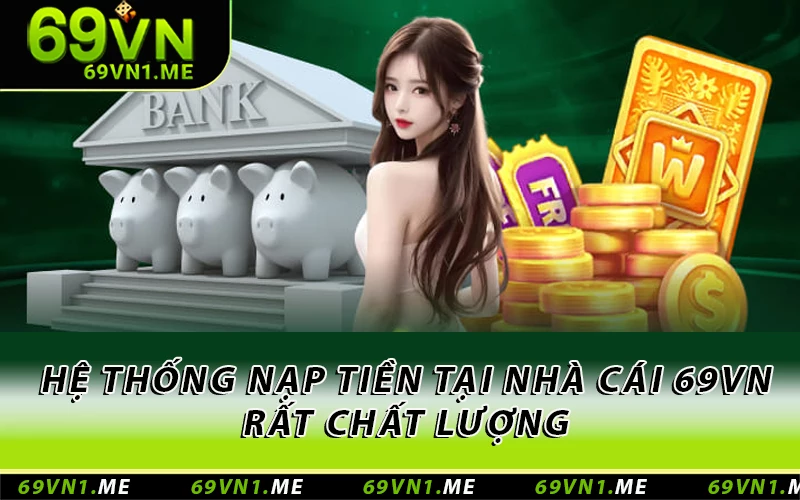 Hệ thống nạp tiền tại nhà cái 69VN rất chất lượng