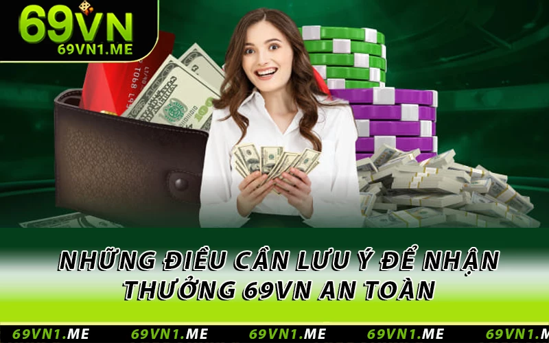 Những điều cần lưu ý để nhận thưởng 69VN an toàn