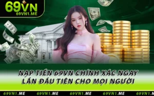 Nạp Tiền 69VN Chính Xác Ngay Lần Đầu Tiên Cho Mọi Người