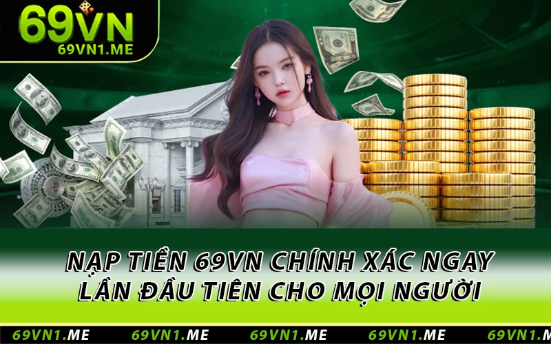 Nạp Tiền 69VN Chính Xác Ngay Lần Đầu Tiên Cho Mọi Người
