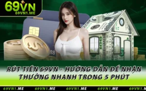 Rút Tiền 69VN - Hướng Dẫn Để Nhận Thưởng Nhanh Trong 5 Phút