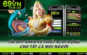 Tải App 69VN Về Thiết Bị Di Động Cho Tất Cả Mọi Người
