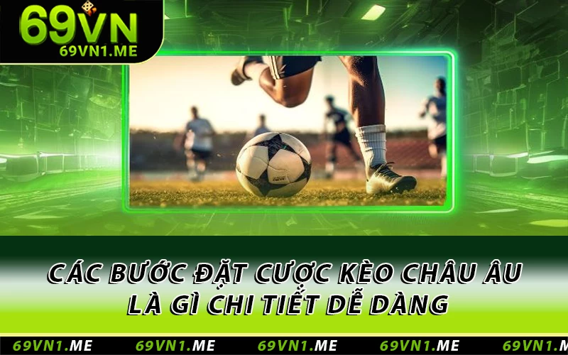 Các bước đặt cược kèo châu Âu là gì chi tiết dễ dàng