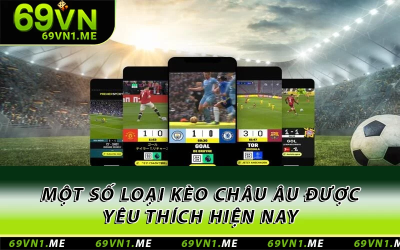 Một số loại kèo châu Âu được yêu thích hiện nay