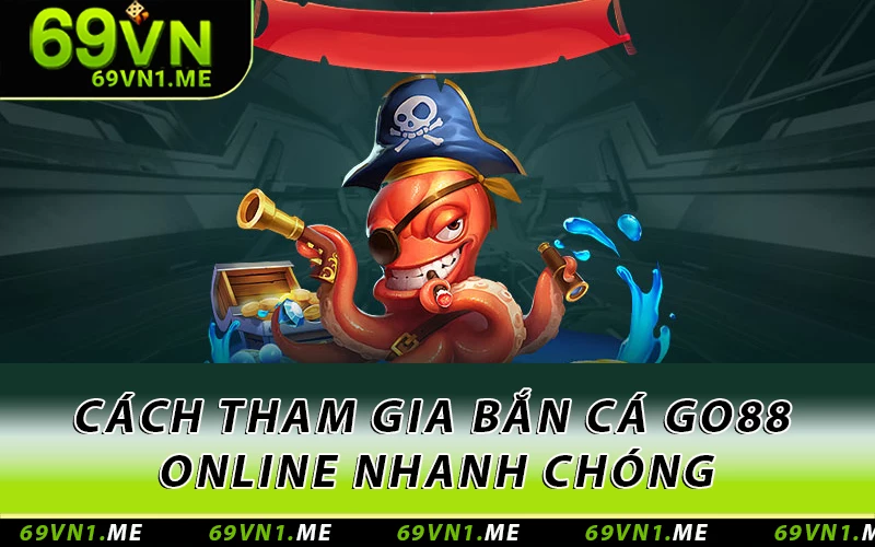 Cách tham gia bắn cá Go88 online nhanh chóng