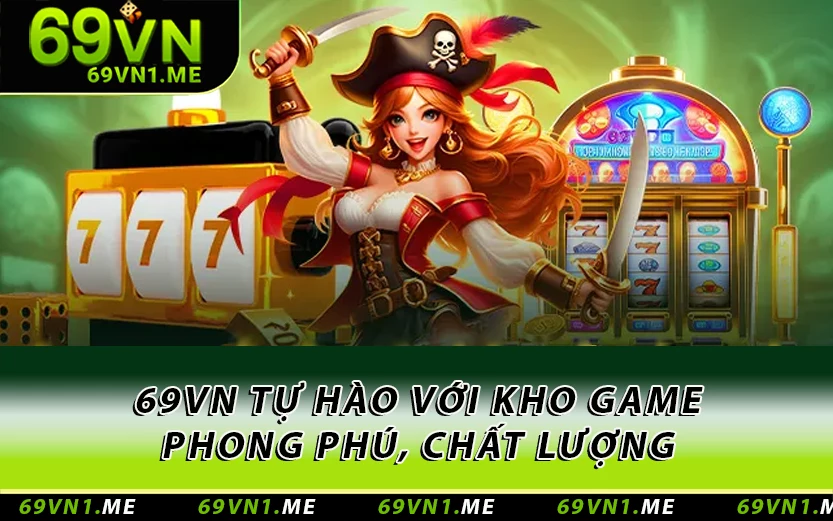 69VN tự hào với kho game phong phú, chất lượng