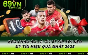Kèo Châu Âu Là Gì? Bí Kíp Soi Kèo Uy Tín Hiệu Quả Nhất 2025