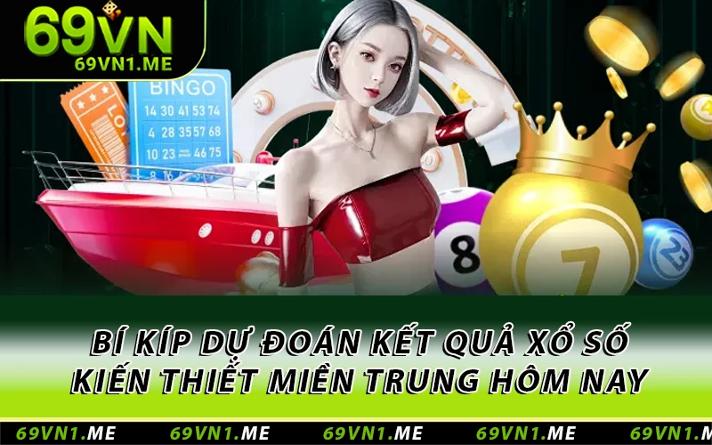 Bí Kíp Dự Đoán Kết Quả Xổ Số Kiến Thiết Miền Trung Hôm Nay