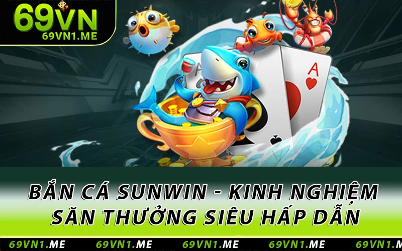 Bắn cá Sunwin - Kinh nghiệm săn thưởng siêu hấp dẫn