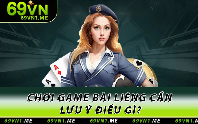 Chơi game bài Liêng cần lưu ý điều gì?