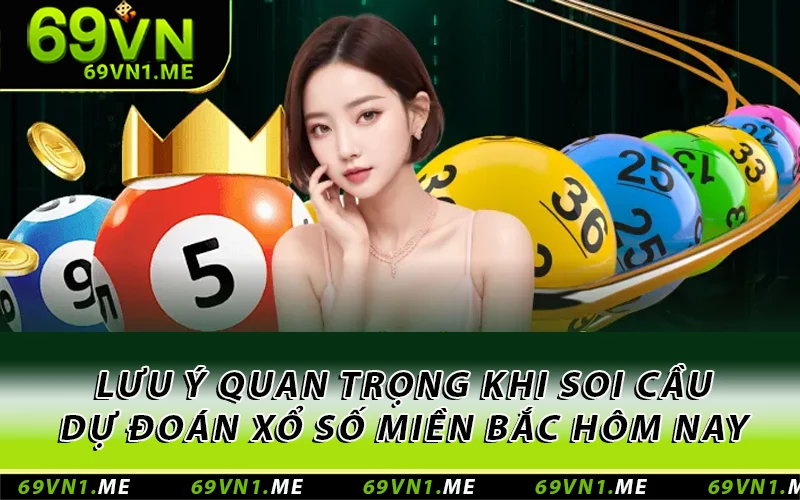 Lưu ý quan trọng khi soi cầu dự đoán xổ số miền Bắc hôm nay