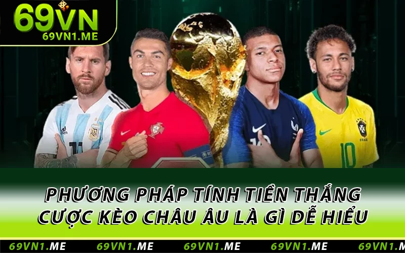 Phương pháp tính tiền thắng cược kèo châu Âu là gì dễ hiểu