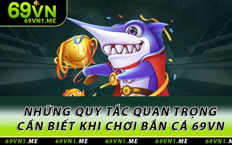 Những quy tắc quan trọng cần biết khi chơi bắn cá 69VN
