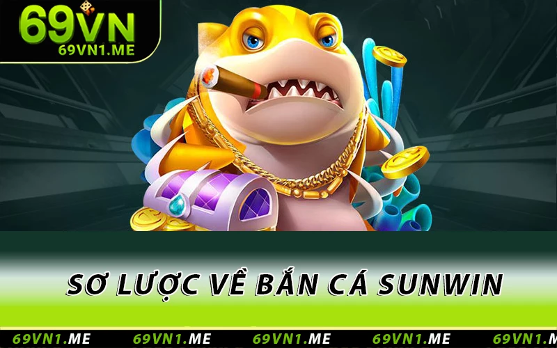 Sơ lược về bắn cá Sunwin